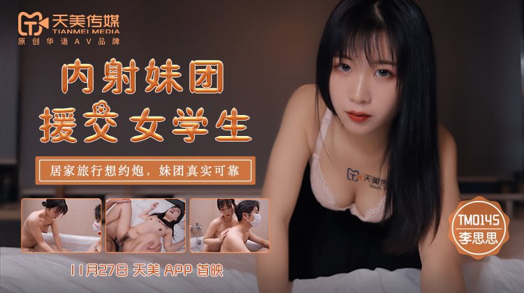 《TM0145 内射妹团援交女学生  李思思》最新高清在线播放封面图